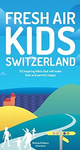 Fresh Air Kids Switzerland: 52 Inspiring Hikes That Will Make Kids and Parents Happy