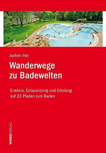 Wanderwege zu Badewelten: Erlebnis, Entspannung  und Erholung auf 22 Pfaden zum Baden