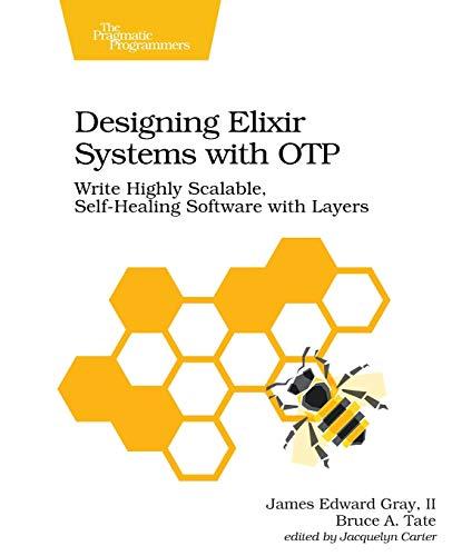 Designing Elixir Systems With OTP: Write Highly Scalable, Self-healing Software with Layers