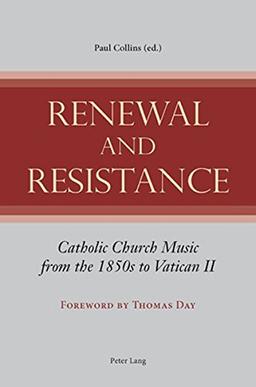 Renewal and Resistance: Catholic Church Music from the 1850s to Vatican II