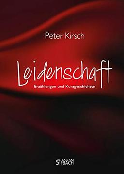 LEIDENSCHAFT: Erzählungen und Kurzgeschichten