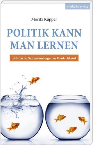 Politik kann man lernen: Politische Seiteneinsteiger in Deutschland