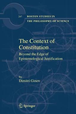 The Context of Constitution: Beyond the Edge of Epistemological Justification (Boston Studies in the Philosophy and History of Science, Band 247)