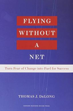 Flying Without a Net: Turn Fear of Change into Fuel for Success