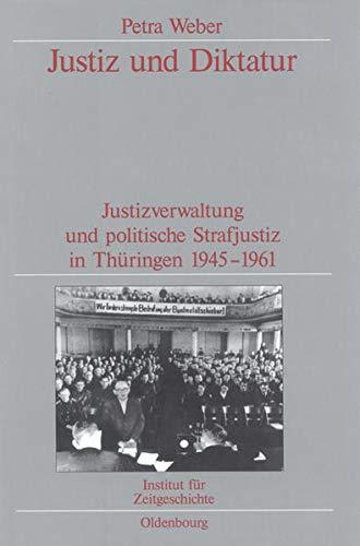 Justiz und Diktatur: Justizverwaltung und politische Strafjustiz in Thüringen 1945-1961. Veröffentlichungen zur SBZ-/DDR-Forschung im Institut für ... zur Zeitgeschichte, 46, Band 46)