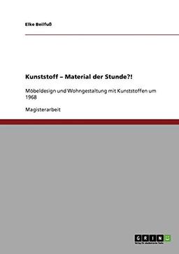 Kunststoff - Material der Stunde?!: Möbeldesign und Wohngestaltung mit Kunststoffen um 1968