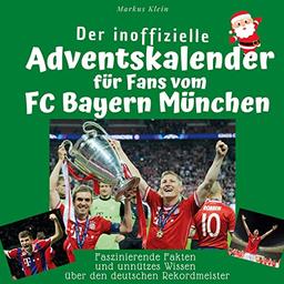 Der inoffizielle Adventskalender für Fans vom FC Bayern München: Faszinierende Fakten und unnützes Wissen über den deutschen Rekordmeister