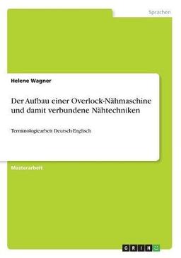 Der Aufbau einer Overlock-Nähmaschine und damit verbundene Nähtechniken: Terminologiearbeit Deutsch-Englisch