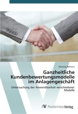 Ganzheitliche Kundenbewertungsmodelle im Anlagengeschäft: Untersuchung der Anwendbarkeit verschiedener Modelle