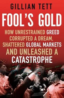 Fool's Gold: How an Ingenious Tribe of Bankers Rewrote the Rules of Finance, Made a Fortune and Survived a Catastrophe