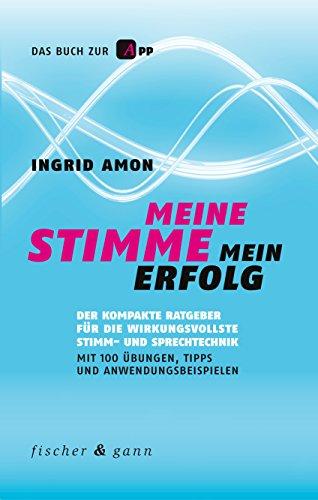 Meine Stimme - Mein Erfolg: Das Praxisbuch für die wirkungsvollste Stimm- und Sprechtechnik