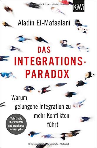 Das Integrationsparadox: Warum gelungene Integration zu mehr Konflikten führt. Aktualisierte und erweiterte Neuausgabe