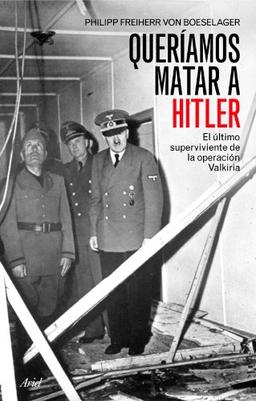 Queríamos matar a Hitler: El último superviviente de la operación Valkiria (Biografías)