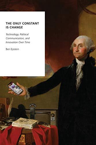 The Only Constant Is Change: Technology, Political Communication, and Innovation Over Time (Oxford Studies in Digital Politics)