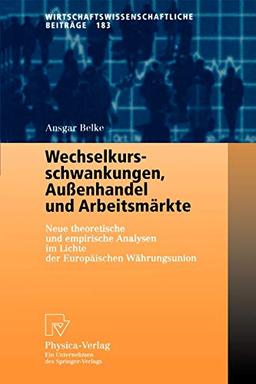 Wechselkursschwankungen, Außenhandel und Arbeitsmärkte. Neue theoretische und empirische Analysen im Lichte der Europäischen Währungsunion ... Beiträge, 183, Band 183)