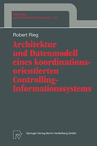 Architektur und Datenmodell eines koordinationsorientierten Controlling-Informationssystems (Beiträge zur Wirtschaftsinformatik Bd. 22) (Beiträge zur Wirtschaftsinformatik, 22, Band 22)