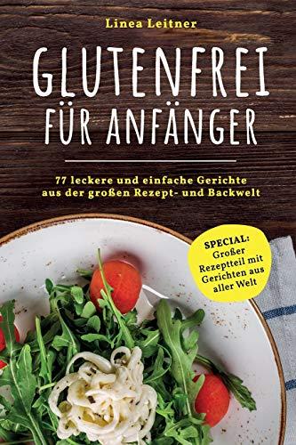 Glutenfrei für Anfänger: 77 leckere und einfache Gerichte aus der großen Rezept- und Backwelt