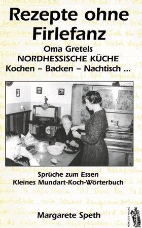 Rezepte ohne Firlefanz: Oma Gretels nordhessische Küche