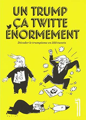 Le 1, hors-série. Un Trump ça twitte énormément : décoder le trumpisme en 350 tweets