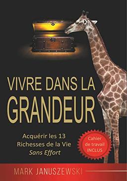 Vivre Dans La Grandeur : Acquérir les 13 Richesses de la Vie Sans Effort