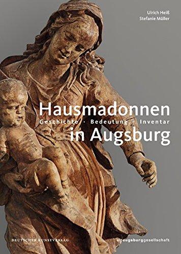 Hausmadonnen in Augsburg: Geschichte - Bedeutung - Inventar (Schriften aus altaugsburg)