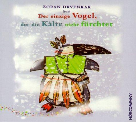 Der einzige Vogel, der die Kälte nicht fürchtet: Sprecher: Zoran Drvenkar, 1 CD ca. 78 Min.