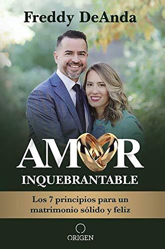 Amor inquebrantable/ Unbreakable Love: Los 7 Principios Para Un Matrimonio Sólido Y Feliz/ the 7 Principles for a Happy and Strong Marriage