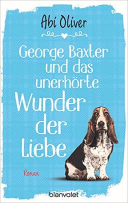 George Baxter und das unerhörte Wunder der Liebe: Roman