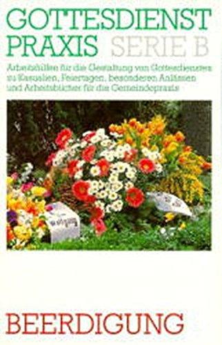 Gottesdienstpraxis, Serie B, Neue Folge, Beerdigung (Gottesdienstpraxis Serie B / Arbeitshilfen für die Gestaltung von Gottesdiensten zu Kasualien, ... und Arbeitsbücher für die Gemeindepraxis)