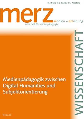 Medienpädagogik zwischen Digital Humanities und Subjektorientierung: merzWissenschaft 2017