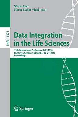 Data Integration in the Life Sciences: 13th International Conference, DILS 2018, Hannover, Germany, November 20-21, 2018, Proceedings (Lecture Notes in Computer Science, Band 11371)