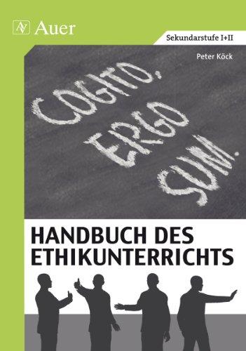 Handbuch des Ethikunterrichts: Fachliche Grundlagen, Didaktik und Methodik, Beispiele und Materialien