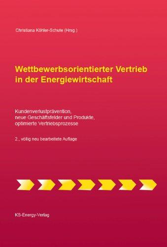 Wettbewerbsorientierter Vertrieb in der Energiewirtschaft: Kundenverlustprävention, neue Geschäftsfelder und Produkte, optimierte Geschäftsprozesse