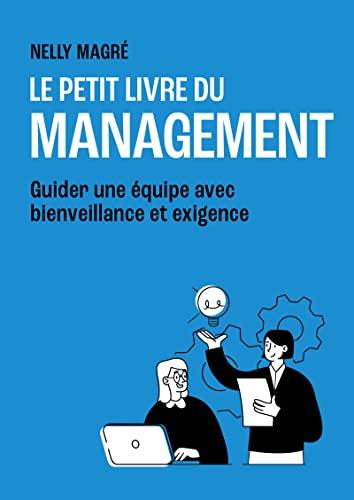 Le Petit Livre du management - Guider une équipe avec bienveillance et exigence