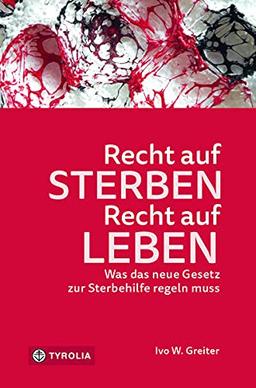 Recht auf Sterben - Recht auf Leben: Was das neue Gesetz zur Sterbehilfe regeln muss. Mit einem Vorwort des Präsidenten des Verfassungsgerichtshofs.