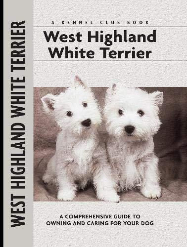 West Highland White Terrier: A Comprehensive Guide to Owning and Caring for Your Dog (Comprehensive Owner's Guide)