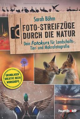 Foto-Streifzüge durch die Natur. Dein Fotokurs für Landschafts-, Tier- und Makrofotografie: Grundlagen Kreativen Ideen Workshops