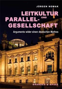 Leitkultur und Parallelgesellschaft: Argumente wider einen deutschen Mythos