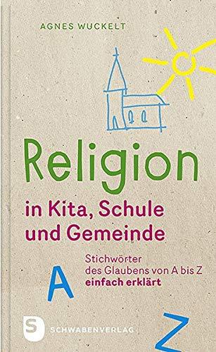 Religion in Kita, Schule und Gemeinde: Stichwörter des Glaubens von A bis Z - einfach erklärt