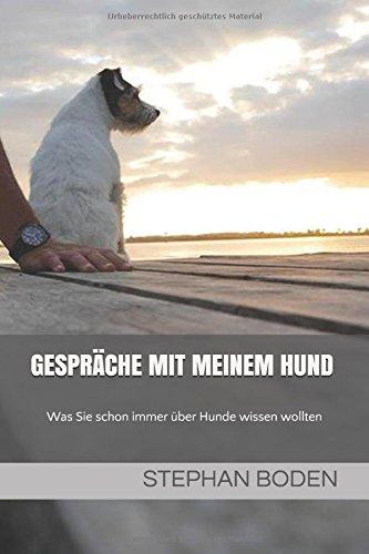 Gespräche mit meinem Hund: Was Sie schon immer über Hunde wissen wollten