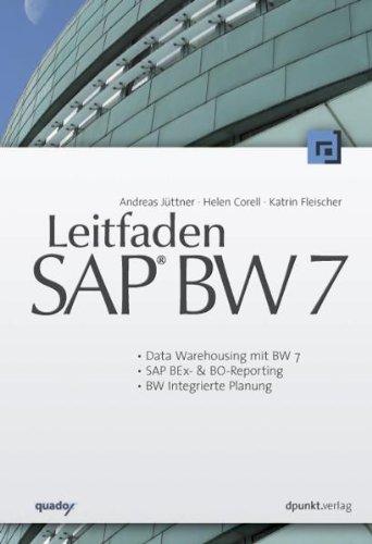 Leitfaden SAP® BW 7: - DataWarehousing mit BW7 - SAP BEx-&BO-Reporting - BW Integrierte Planung