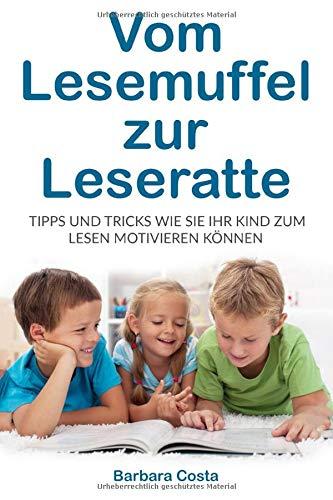 Vom Lesemuffel zur Leseratte: Tipps und Tricks wie Sie Ihr Kind zum Lesen motivieren können