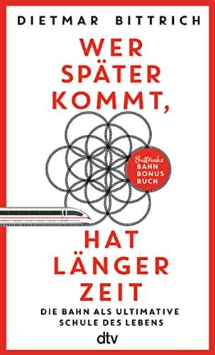 Wer später kommt, hat länger Zeit: Die Bahn als ultimative Schule des Lebens. Bittrichs Bahn Bonus Buch | Mit der Bahn zur Erleuchtung