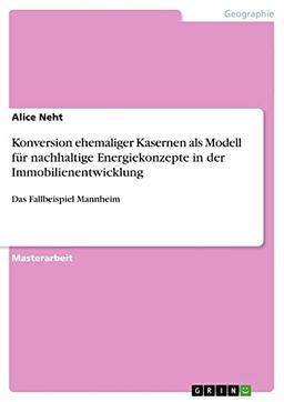 Konversion ehemaliger Kasernen als Modell für nachhaltige Energiekonzepte in der Immobilienentwicklung: Das Fallbeispiel Mannheim