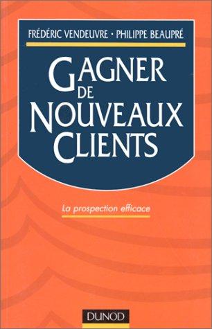 Gagner de nouveaux clients. La prospection efficace (Fonction Entrep)