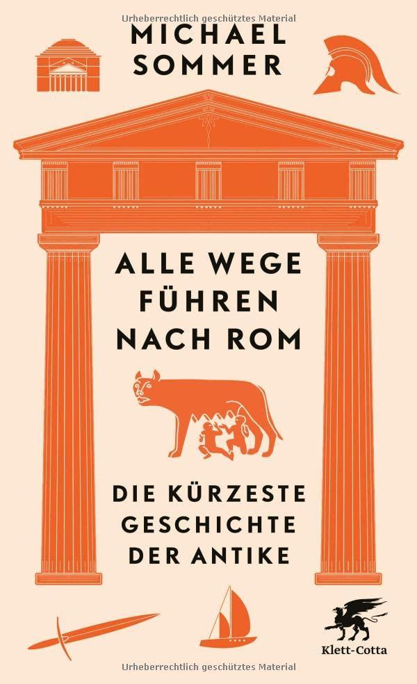 Alle Wege führen nach Rom: Die kürzeste Geschichte der Antike