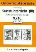 Kunstunterricht, Bd.3, Farbiges und grafisches Gestalten, 9./10. Schuljahr