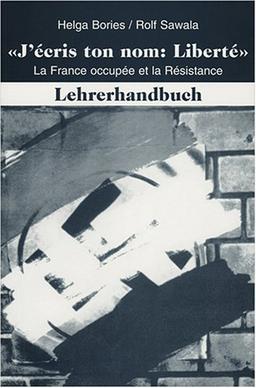 J'écris ton nom: Liberté. La France occupée et la Résistance: Lehrerhandbuch