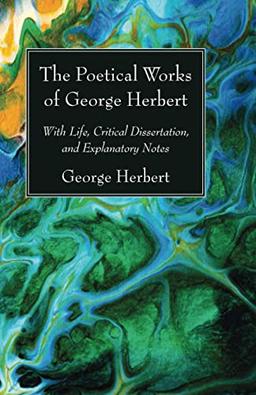 The Poetical Works of George Herbert: With Life, Critical Dissertation, and Explanatory Notes