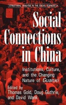 Social Connections in China: Institutions, Culture, and the Changing Nature of Guanxi (Structural Analysis in the Social Sciences, Band 21)